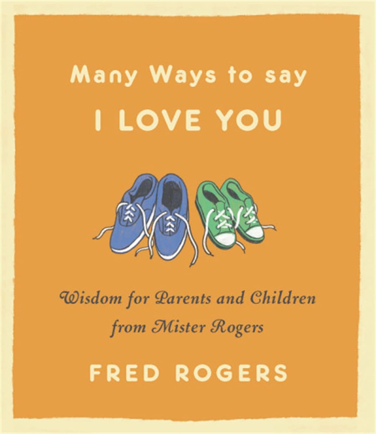 Many Ways to Say I Love You: Wisdom for Parents and Children from Mr. Rogers